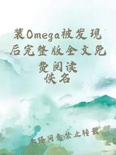 裝Omega被發(fā)現(xiàn)后完整版全文免費閱讀
