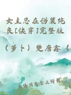 女主總在偽裝純良[快穿]完整版