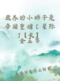 我養(yǎng)的小獅子是帝國(guó)皇儲(chǔ)［星際]【長(zhǎng)】