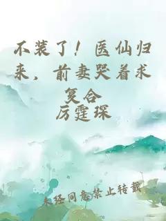 不裝了！醫(yī)仙歸來，前妻哭著求復(fù)合