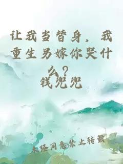 讓我當(dāng)替身，我重生另嫁你哭什么？