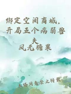 綁定空間商城，開局五個(gè)病弱獸夫