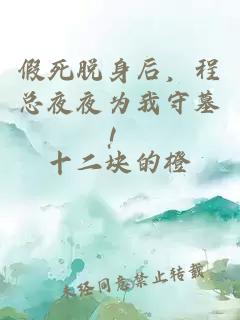 假死脫身后，程總夜夜為我守墓！