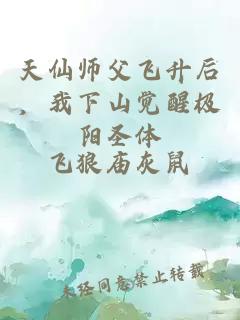 天仙師父飛升后，我下山覺醒極陽圣體
