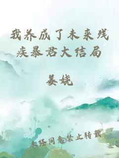 我養(yǎng)成了未來殘疾暴君大結(jié)局