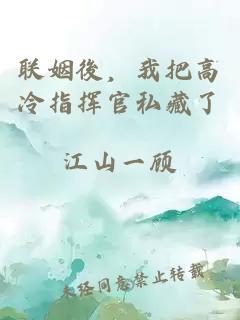 聯(lián)姻後，我把高冷指揮官私藏了