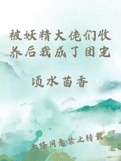 被妖精大佬們收養(yǎng)后我成了團(tuán)寵
