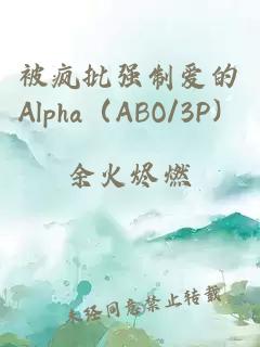 被瘋批強(qiáng)制愛的Alpha（ABO/3P）