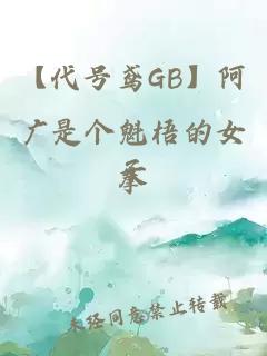 【代號鳶GB】阿廣是個(gè)魁梧的女子
