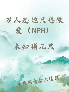 萬(wàn)人迷她只想做愛(ài)（NPH）