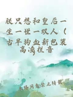 朕只想和皇后一生一世一雙人（古早狗血新包裝）
