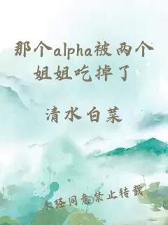 那個alpha被兩個姐姐吃掉了