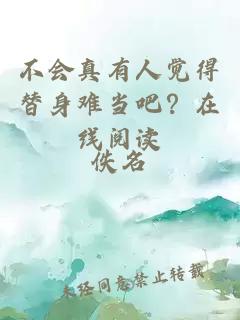 不會真有人覺得替身難當吧？在線閱讀
