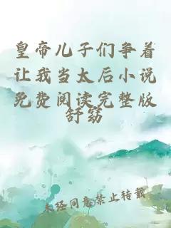皇帝兒子們爭(zhēng)著讓我當(dāng)太后小說(shuō)免費(fèi)閱讀完整版